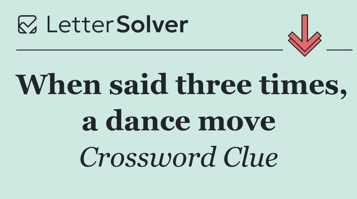 When said three times, a dance move