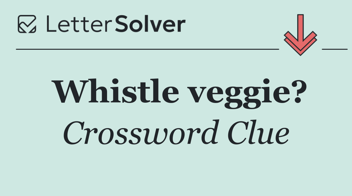 Whistle veggie?