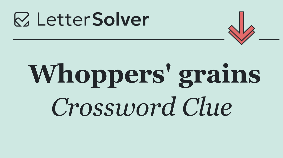 Whoppers' grains