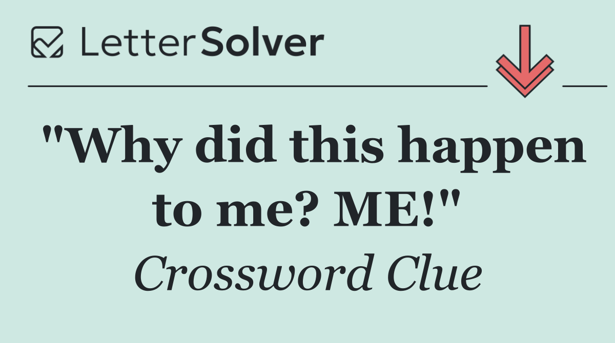 "Why did this happen to me? ME!"