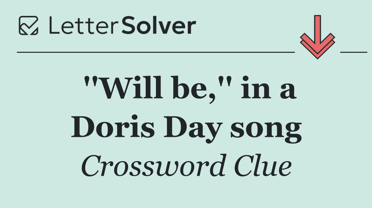 ''Will be,'' in a Doris Day song