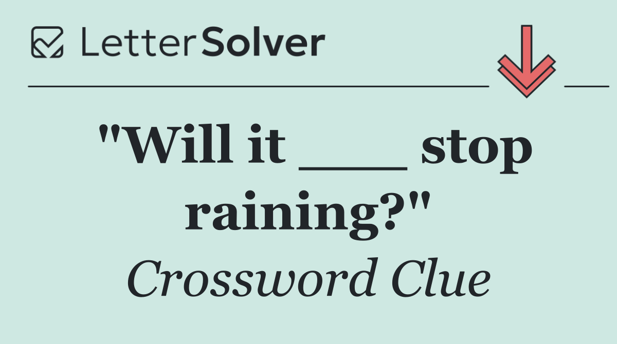 "Will it ___ stop raining?"