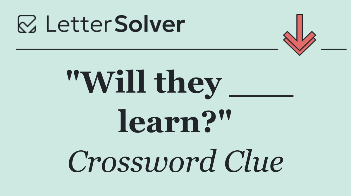"Will they ___ learn?"