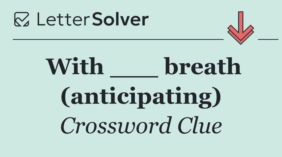 With ___ breath (anticipating)