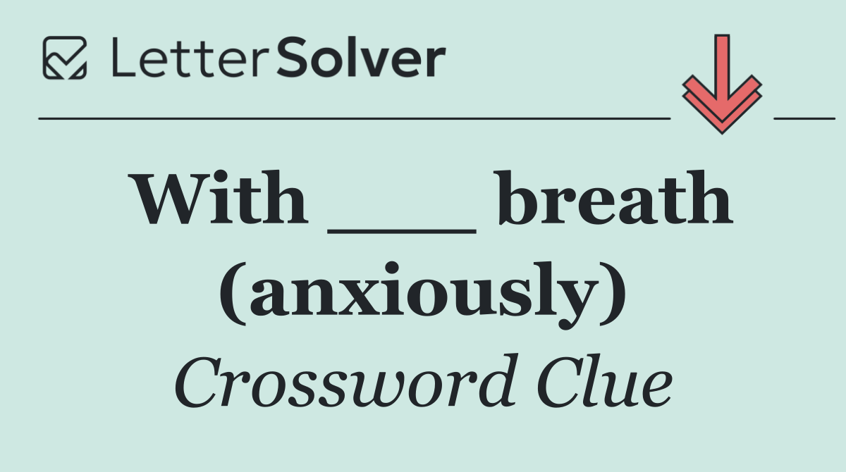 With ___ breath (anxiously)