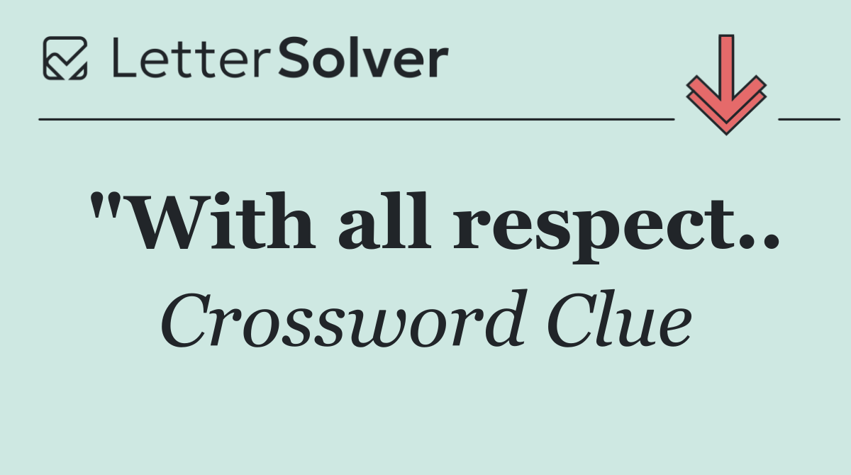 "With all respect..