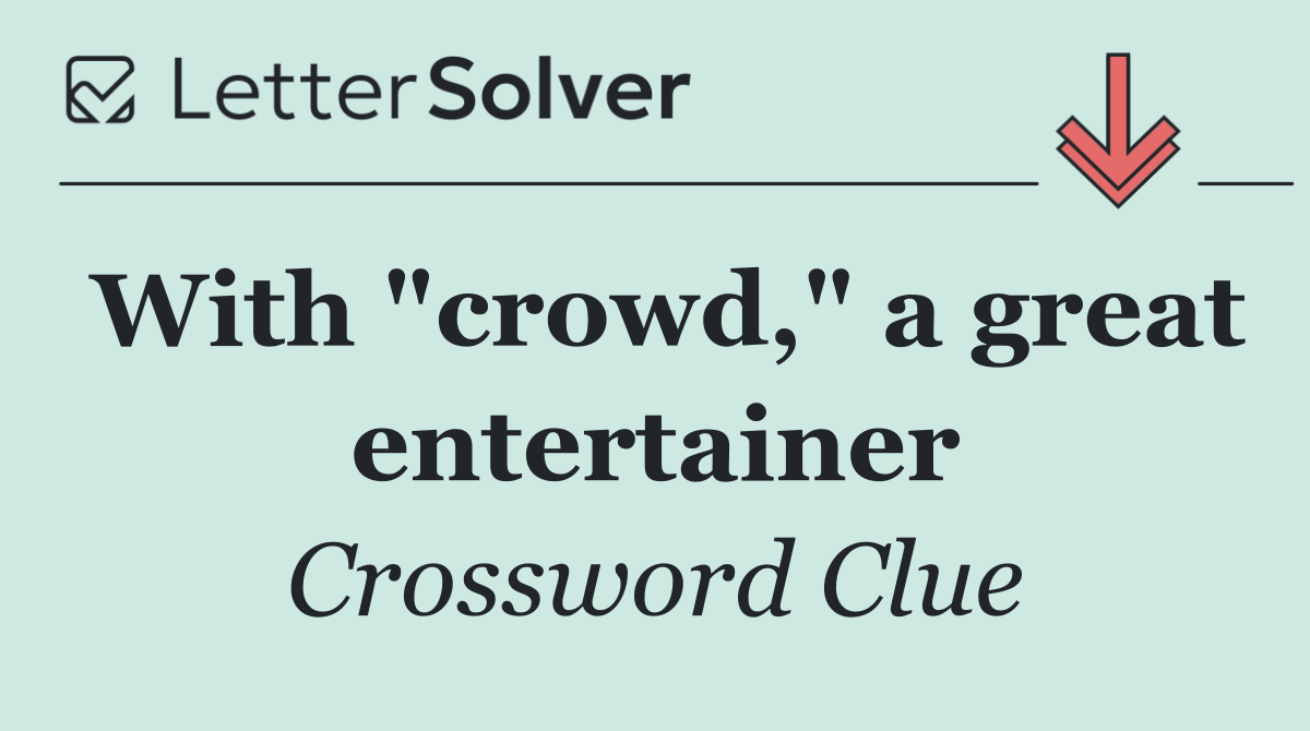 With "crowd," a great entertainer