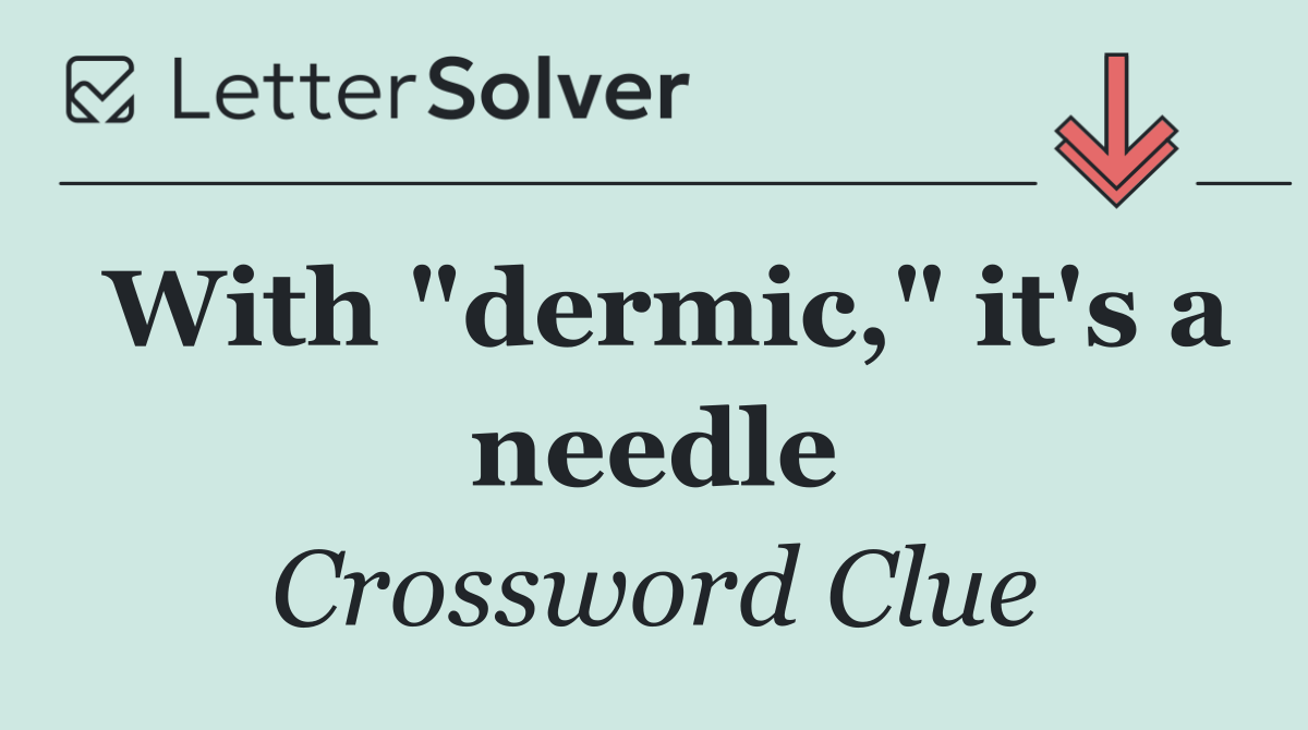 With "dermic," it's a needle