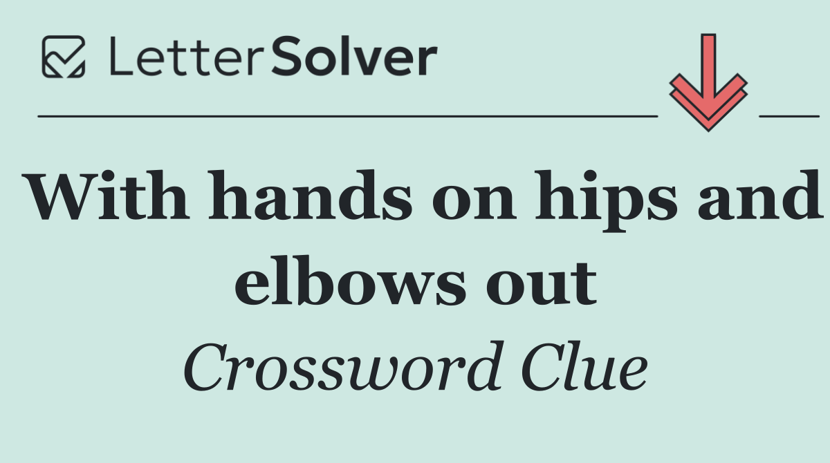 With hands on hips and elbows out