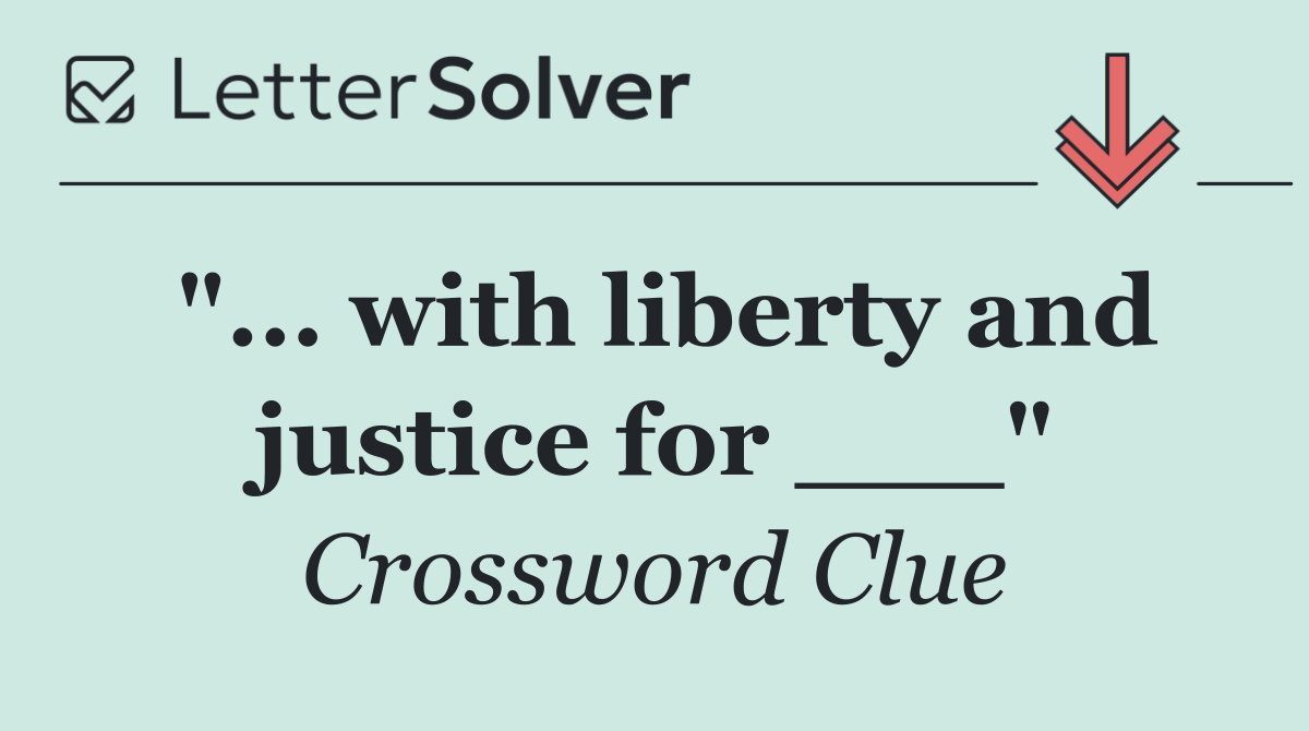 "... with liberty and justice for ___"