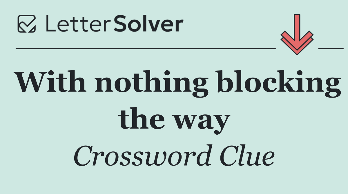 With nothing blocking the way