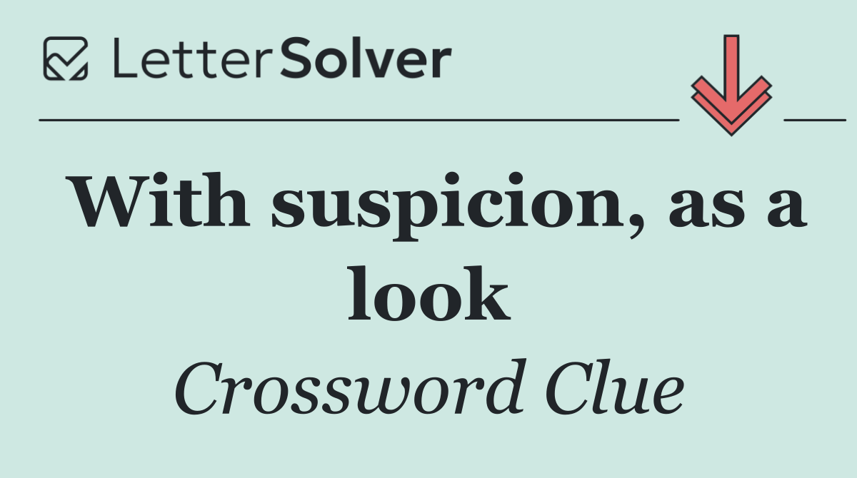 With suspicion, as a look