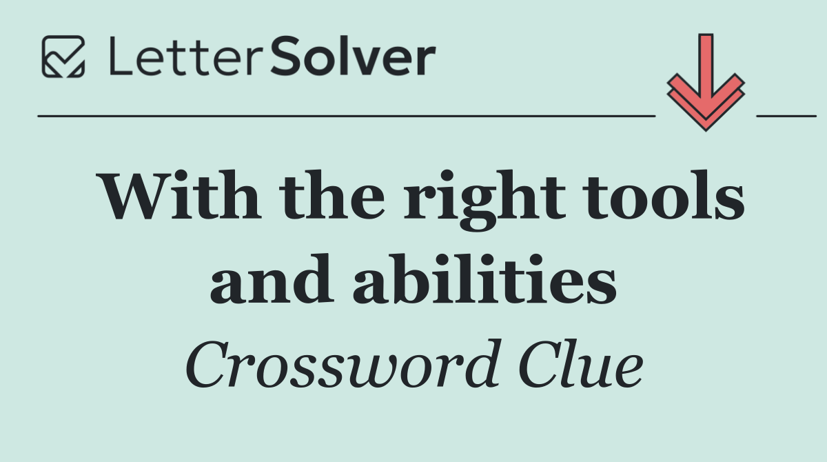 With the right tools and abilities
