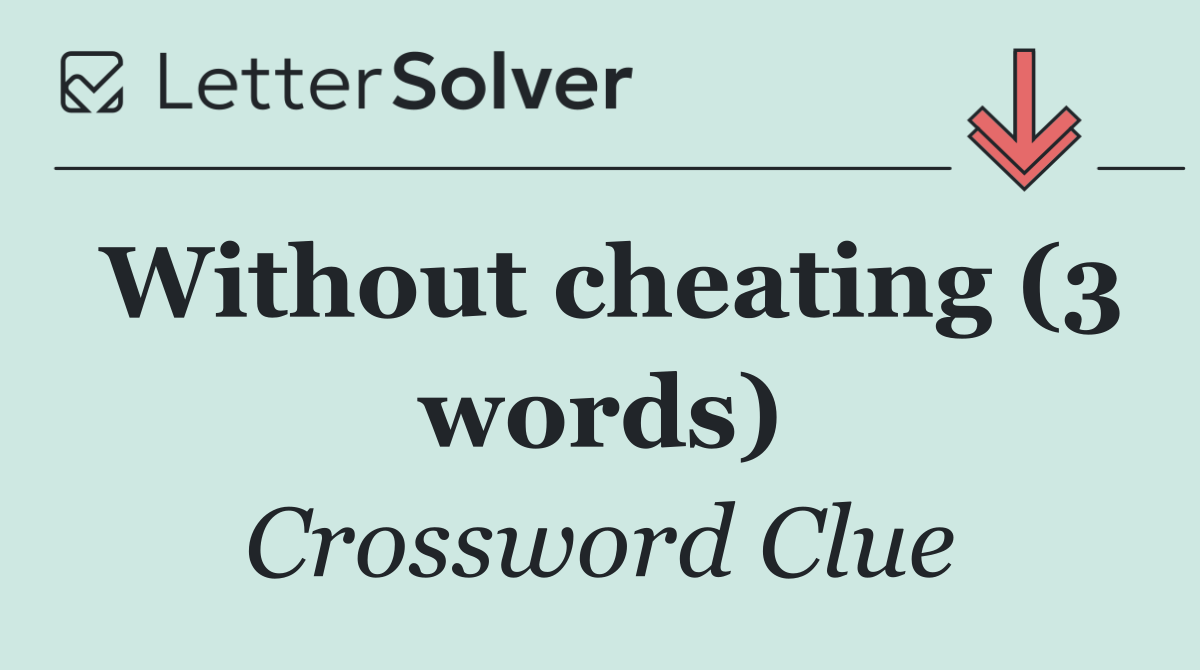 Without cheating (3 words)