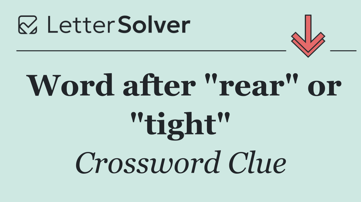 Word after "rear" or "tight"