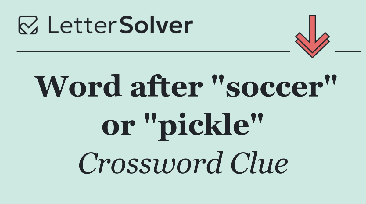 Word after "soccer" or "pickle"