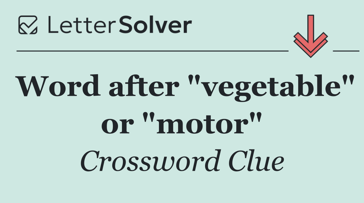 Word after "vegetable" or "motor"