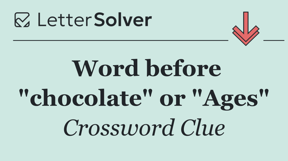 Word before "chocolate" or "Ages"