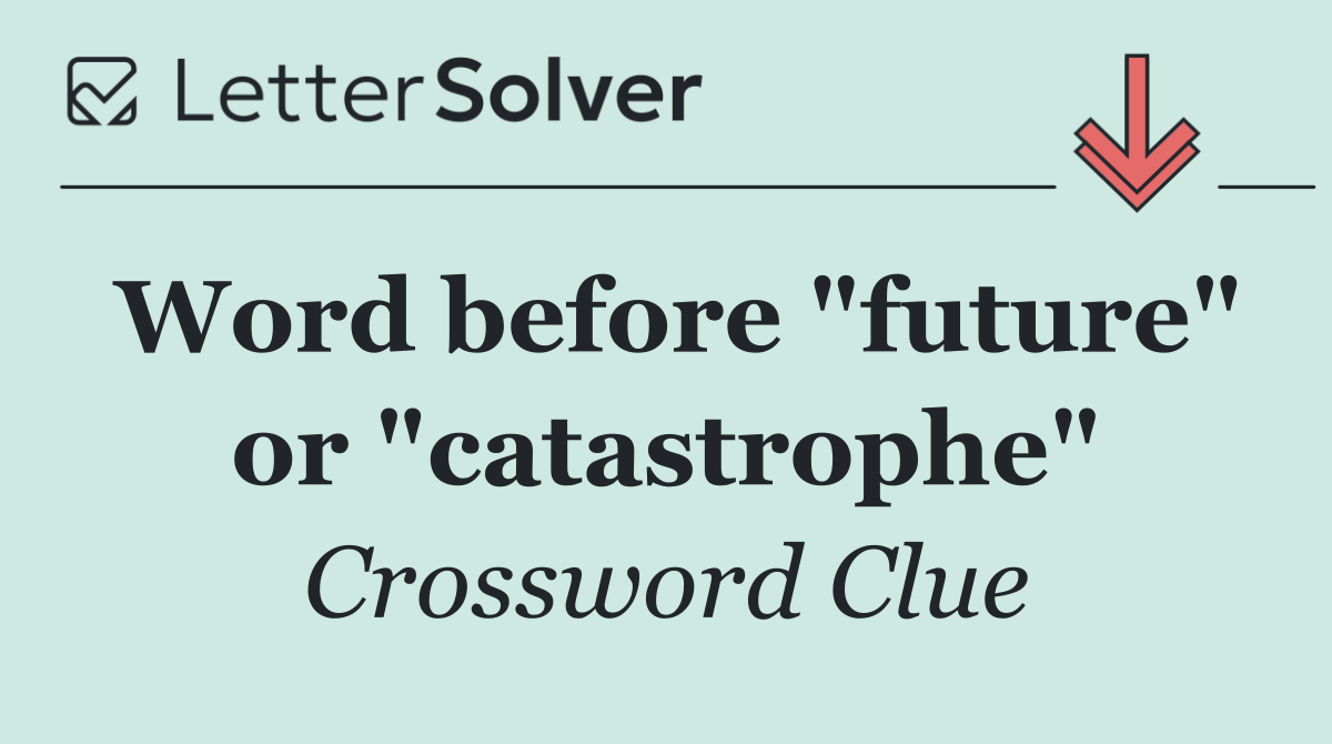 Word before "future" or "catastrophe"