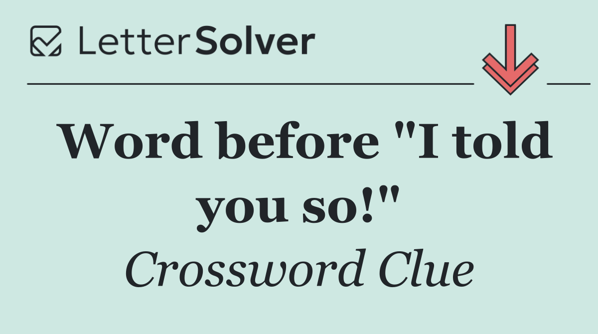 Word before "I told you so!"