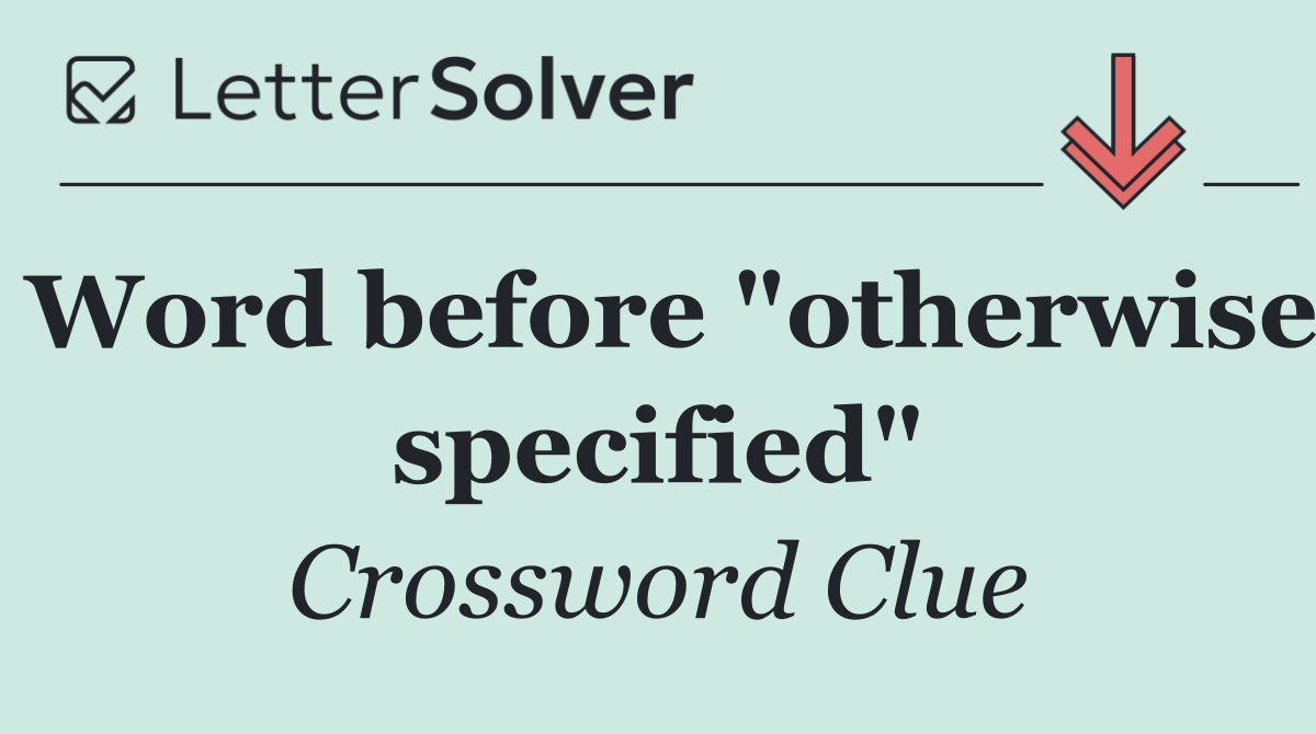 Word before "otherwise specified"
