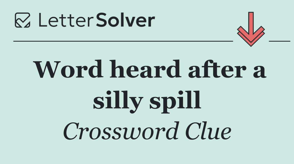 Word heard after a silly spill