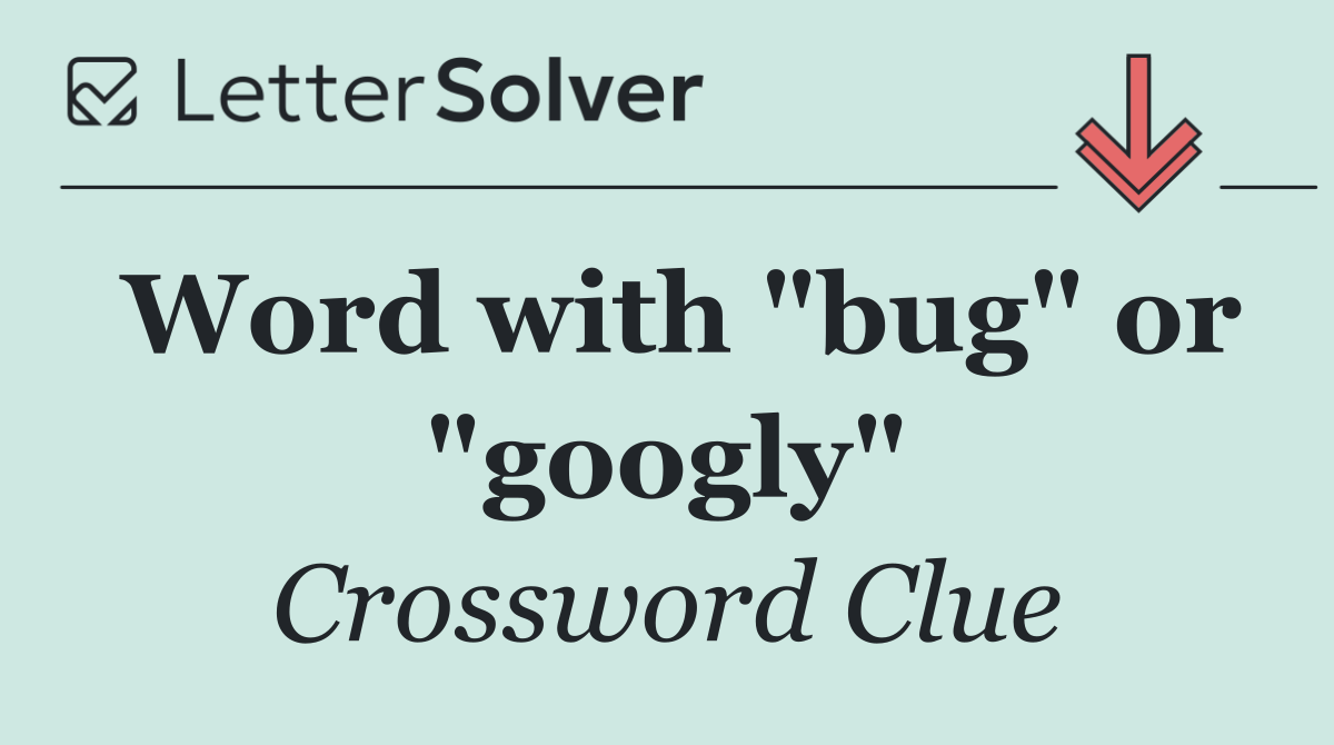 Word with "bug" or "googly"