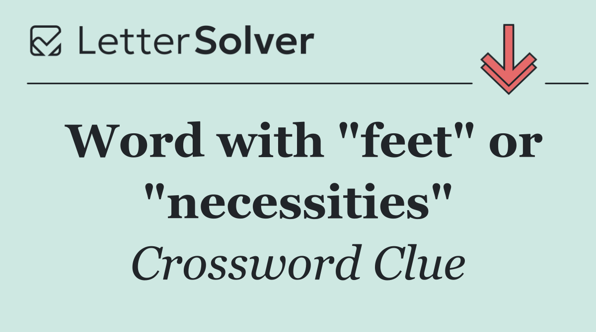 Word with "feet" or "necessities"