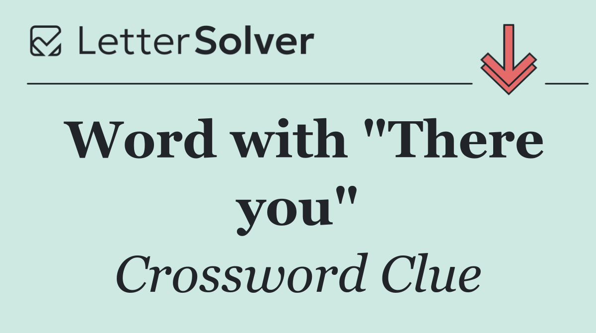 Word with "There you"