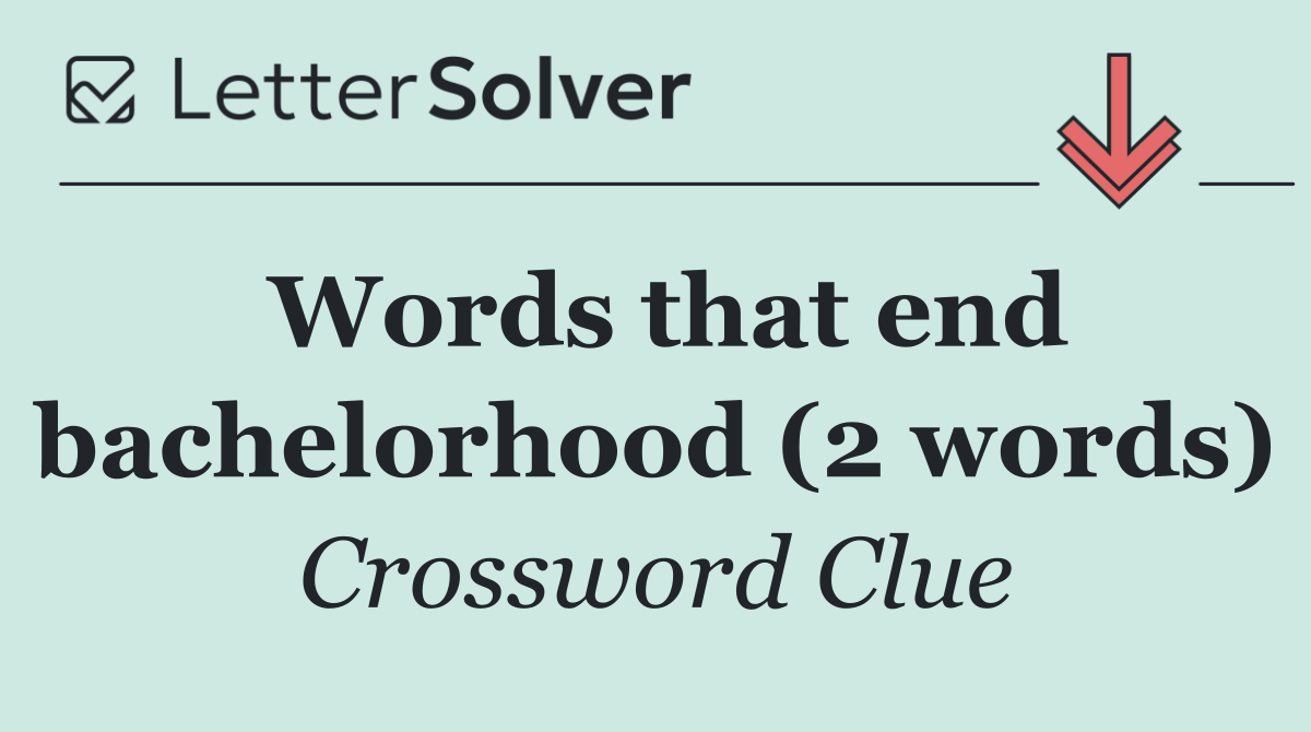 Words that end bachelorhood (2 words)