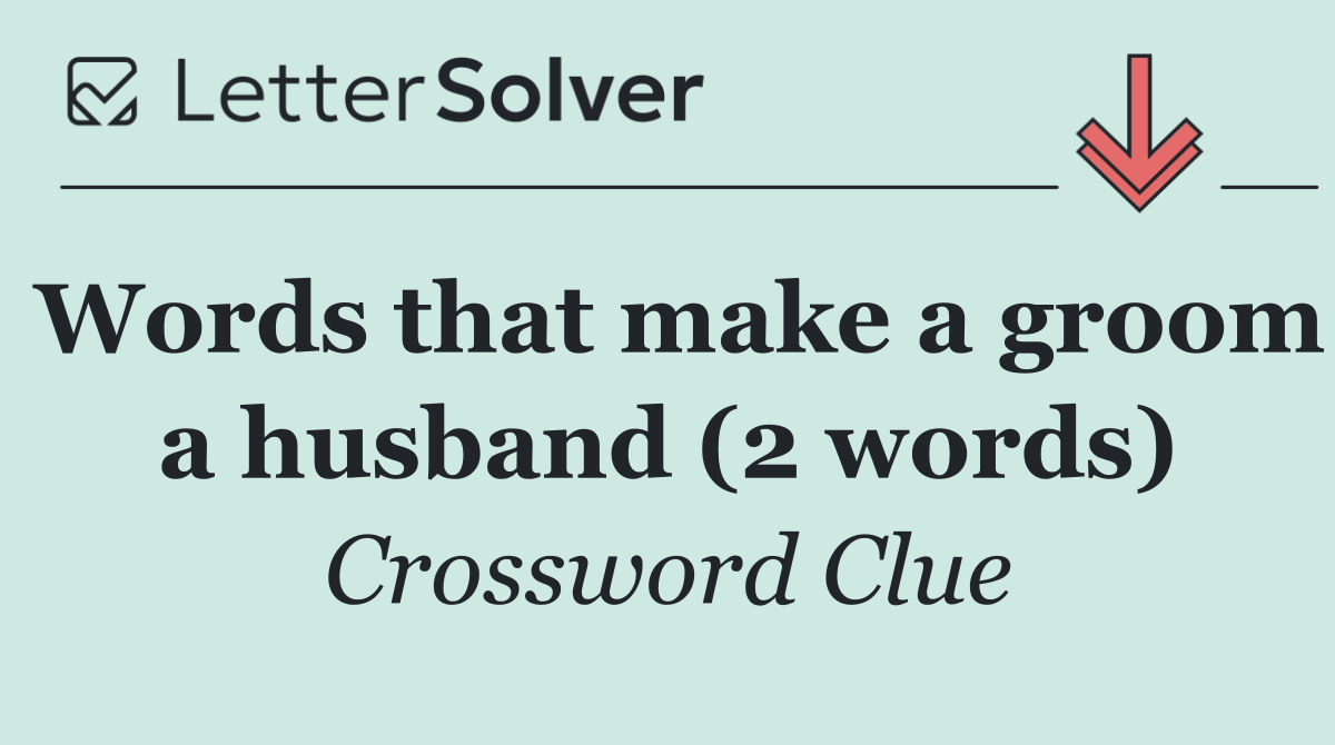 Words that make a groom a husband (2 words)