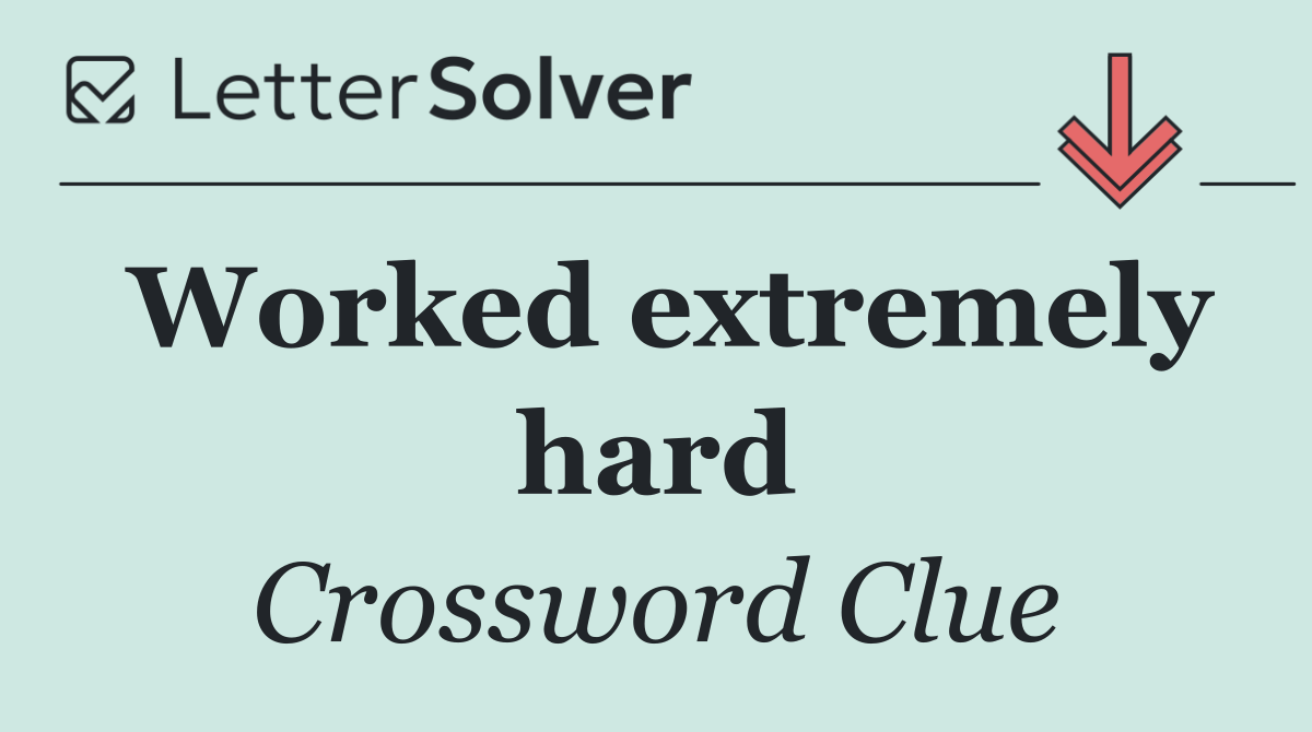Worked extremely hard