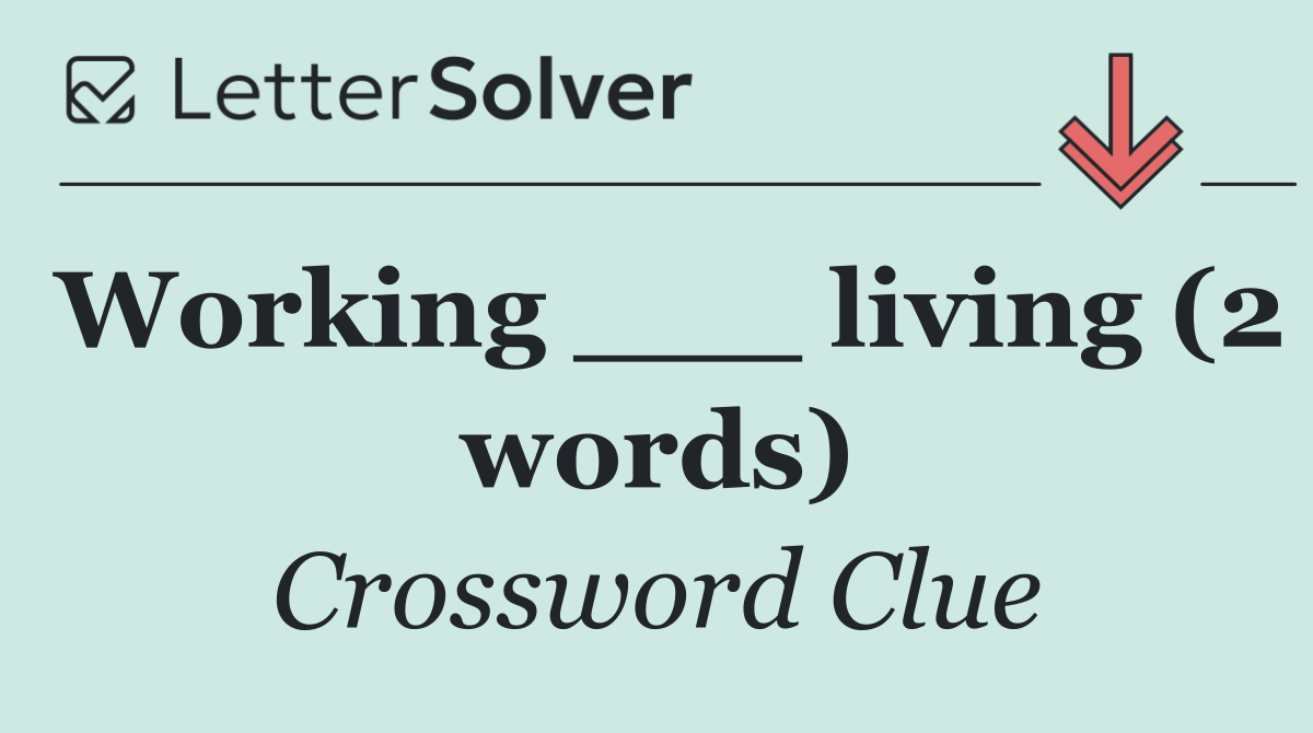 Working ___ living (2 words)