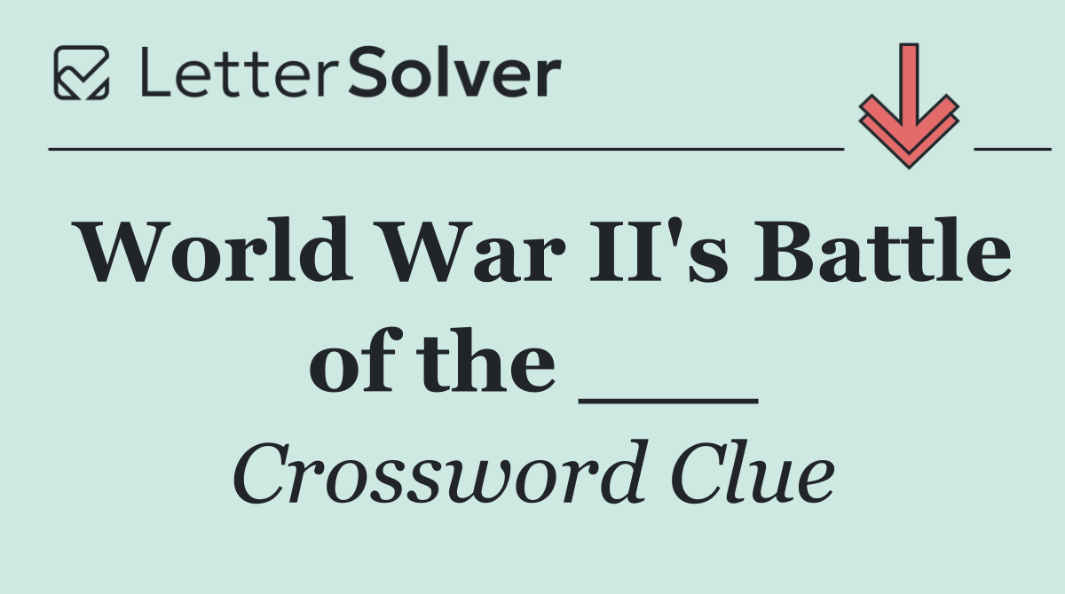 World War II's Battle of the ___