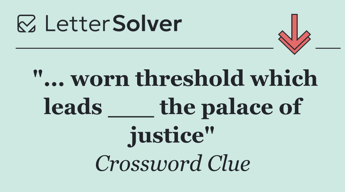 "... worn threshold which leads ___ the palace of justice"