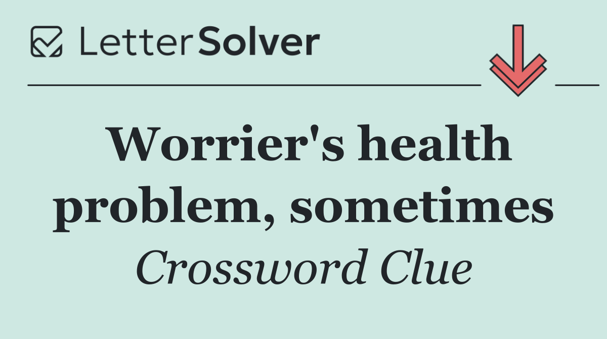 Worrier's health problem, sometimes