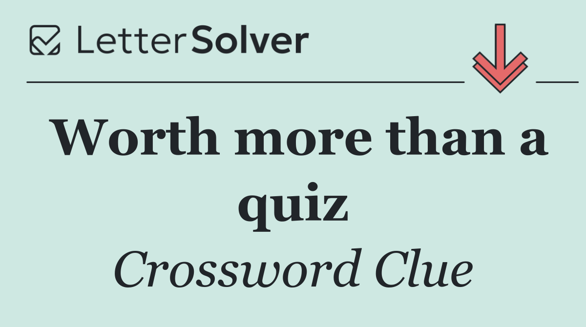 Worth more than a quiz