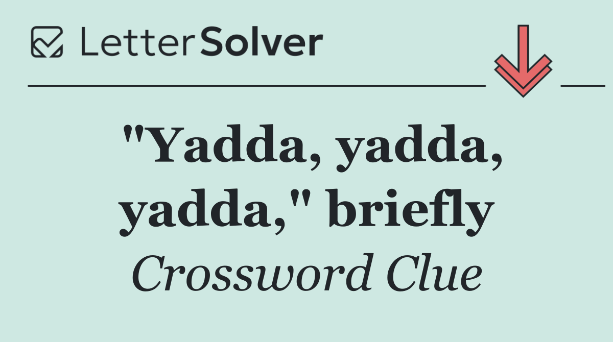 "Yadda, yadda, yadda," briefly