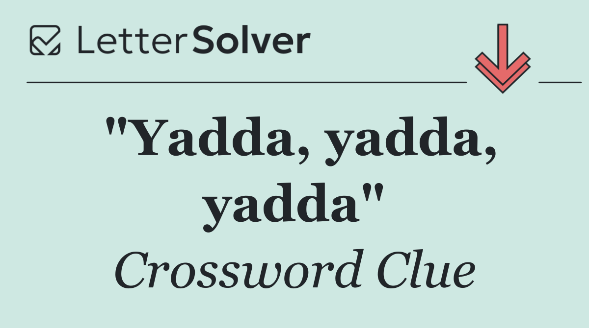 "Yadda, yadda, yadda"