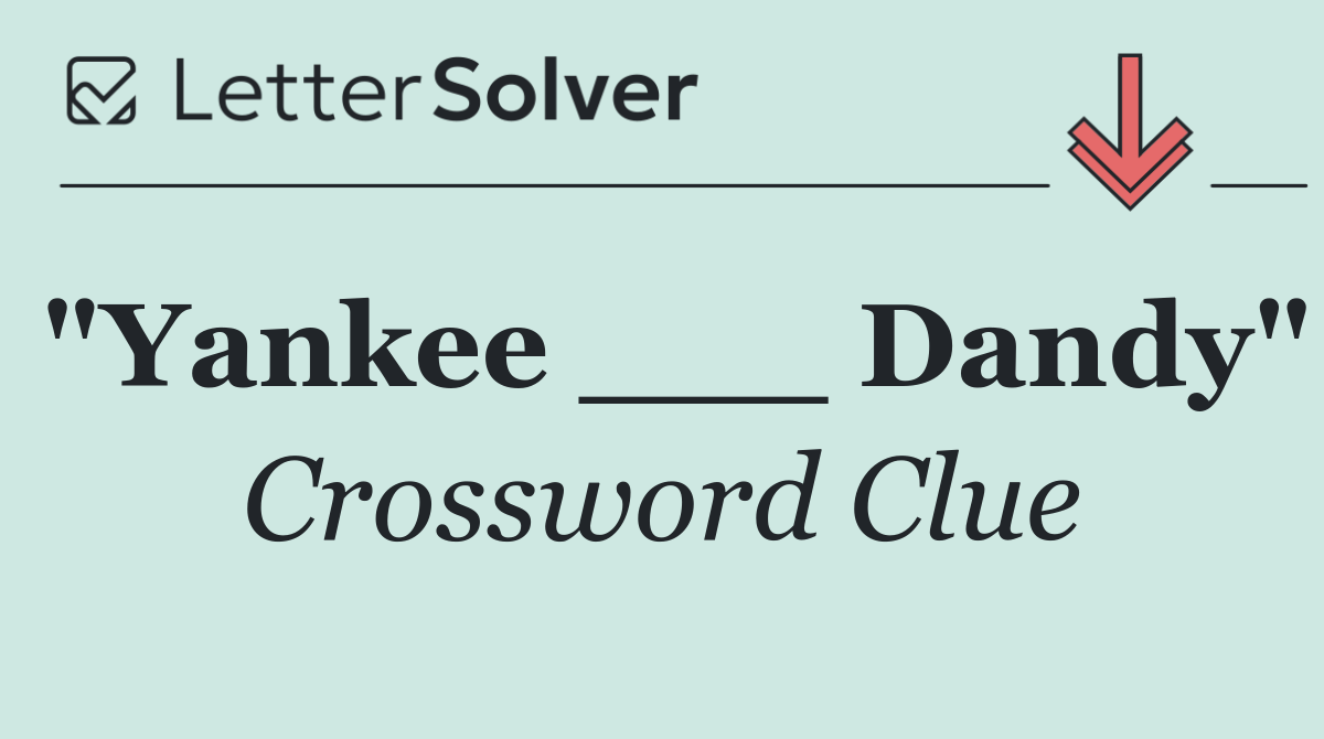 "Yankee ___ Dandy"