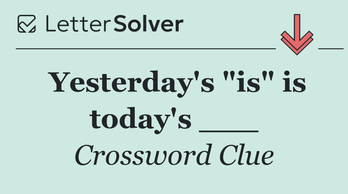 Yesterday's "is" is today's ___