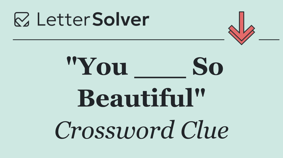 "You ___ So Beautiful"