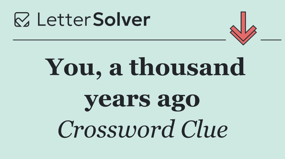 You, a thousand years ago