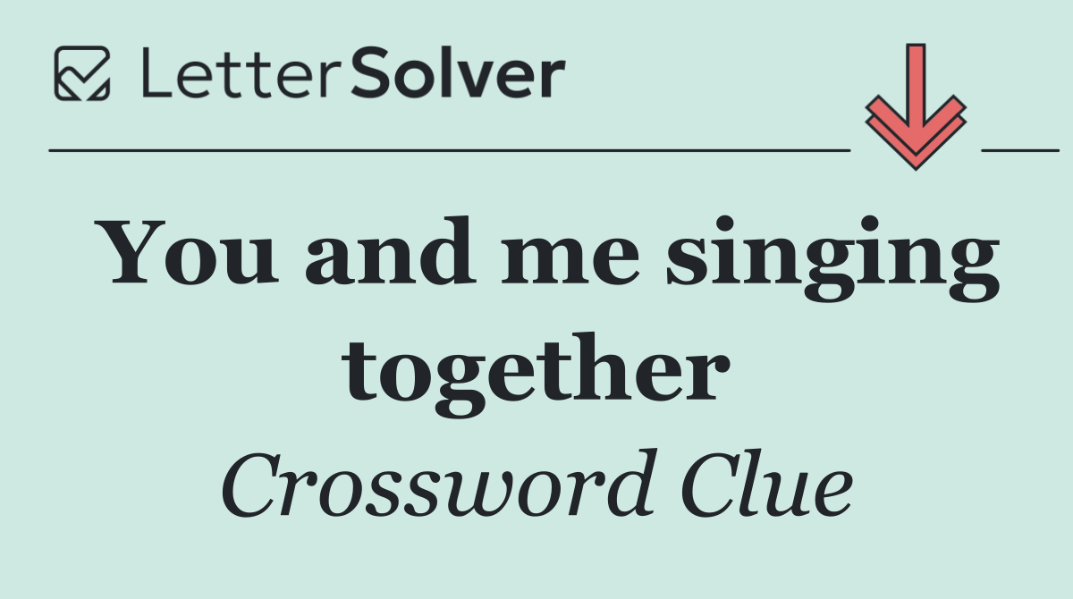 You and me singing together