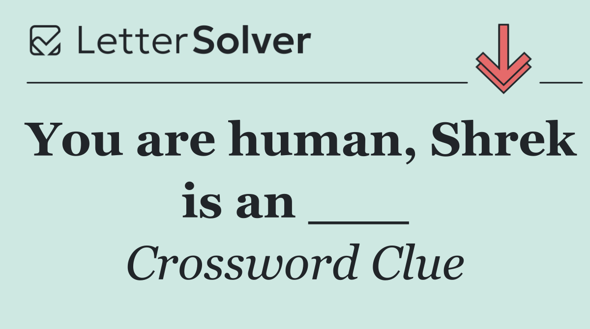 You are human, Shrek is an ___