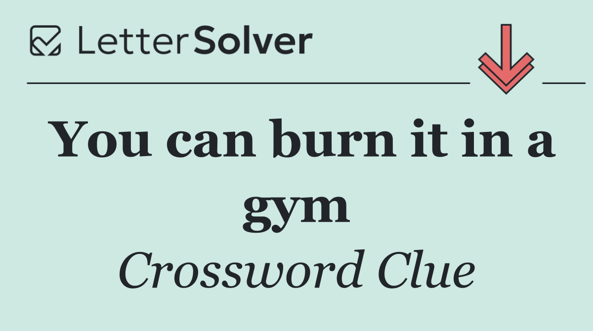 You can burn it in a gym