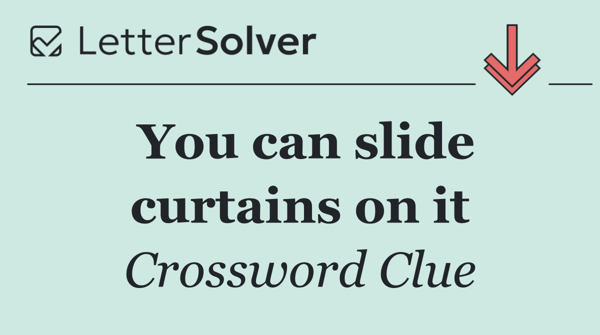 You can slide curtains on it