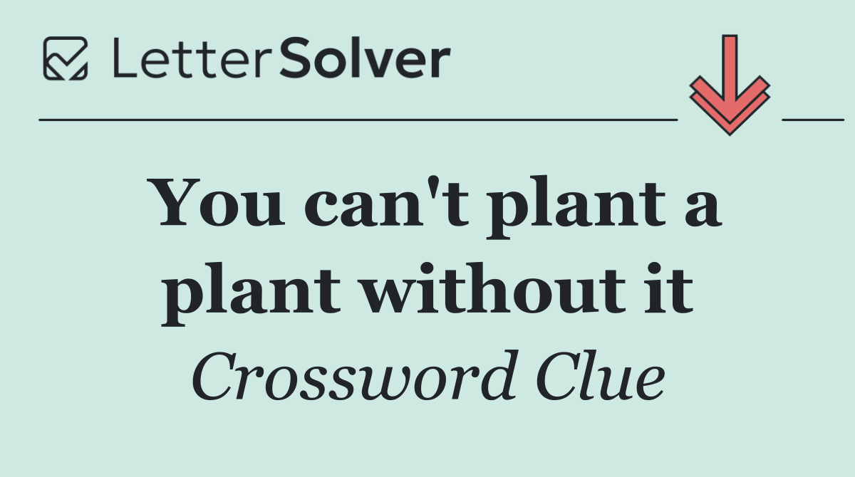 You can't plant a plant without it
