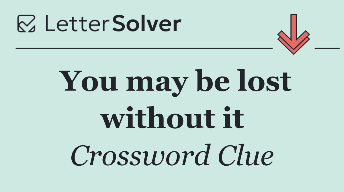 You may be lost without it