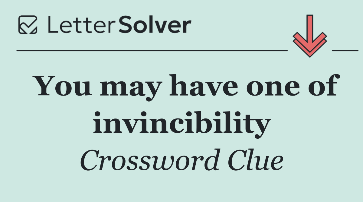 You may have one of invincibility
